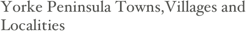 Yorke Peninsula Towns,Villages and Localities